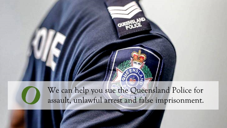 We can help you sue the Queensland Police for assault, unlawful arrest and false imprisonment.