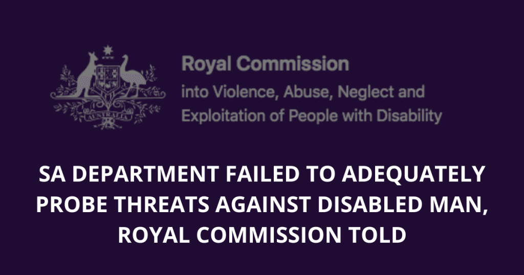 SA department failed to adequately probe threats against disabled man, Royal Commission told