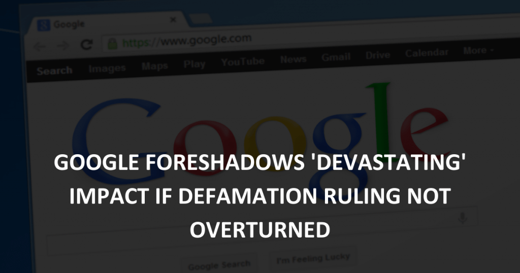 Google foreshadows 'devastating' impact if defamation ruling not overturned (1)