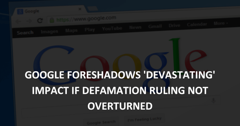 Google foreshadows ‘devastating’ impact if defamation ruling not overturned (1)