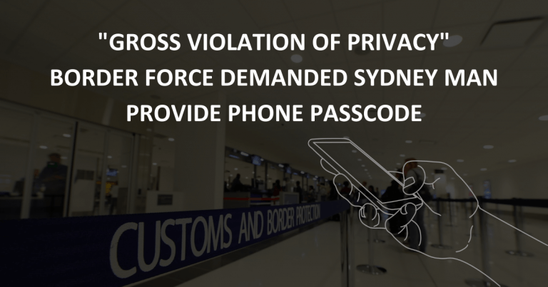 Gross violation of privacy - Australian Border Force demanded Sydney man provide phone passcode