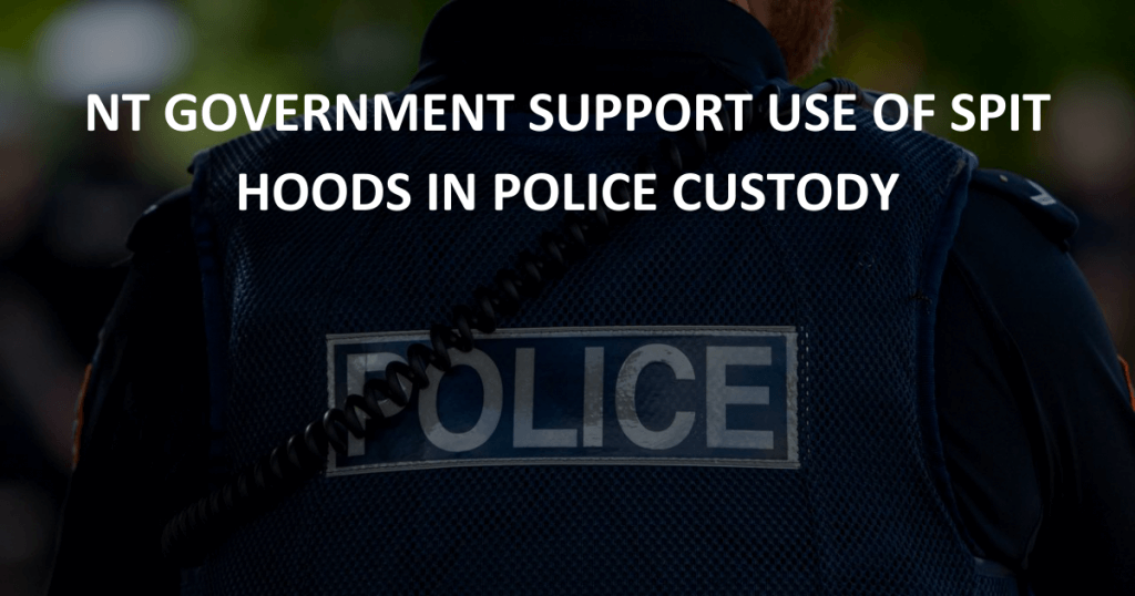 NT Government support use of spit hoods in police custody