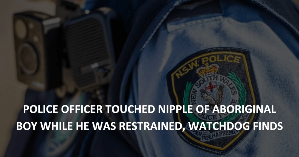 Police officer touched nipple of Aboriginal boy while he was restrained, watchdog finds