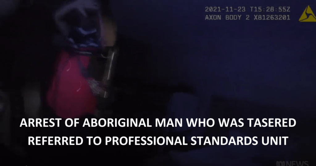 Arrest of Aboriginal man who was tasered referred to professional standards unit