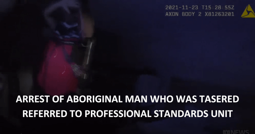 Arrest of Aboriginal man who was tasered referred to professional standards unit