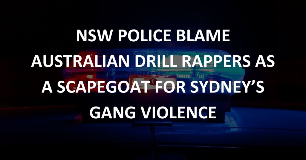NSW Police blame Australian drill rappers as a scapegoat for Sydney’s gang violence